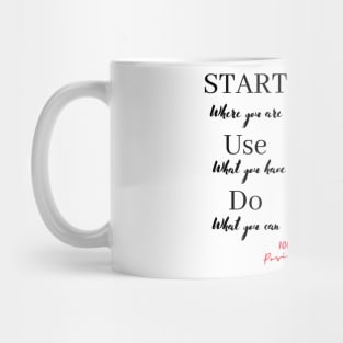 Start where you are, Use what you have, Do what you can Mug